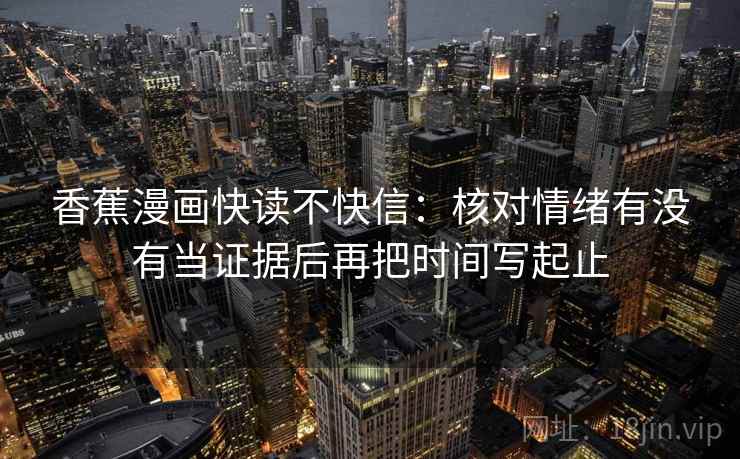 香蕉漫画快读不快信：核对情绪有没有当证据后再把时间写起止