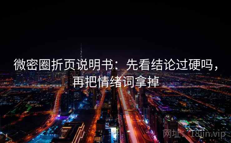 微密圈折页说明书:先看结论过硬吗,再把情绪词拿掉 微密圈折页说明书:先看结论过硬吗,再把情绪词拿掉