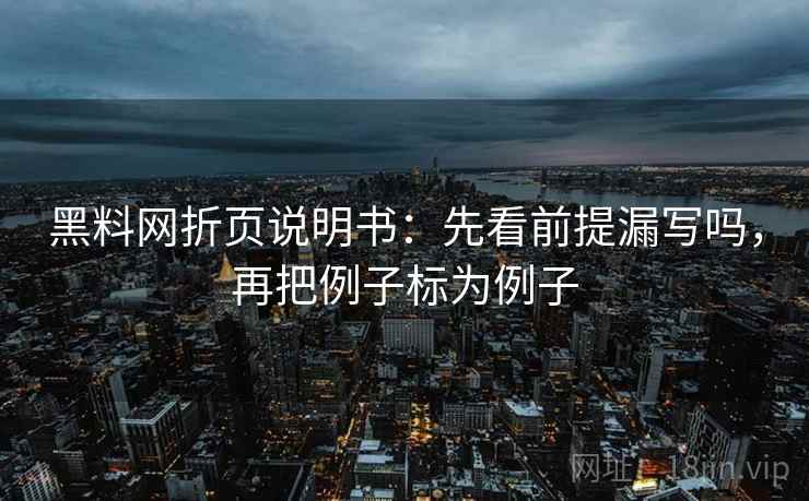 黑料网折页说明书:先看前提漏写吗,再把例子标为例子 黑料网折页说明书:先看前提漏写吗,再把例子标为例子