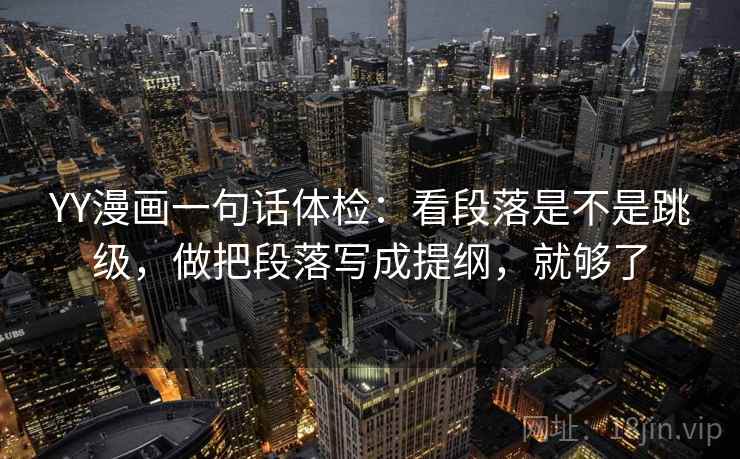 YY漫画一句话体检：看段落是不是跳级，做把段落写成提纲，就够了